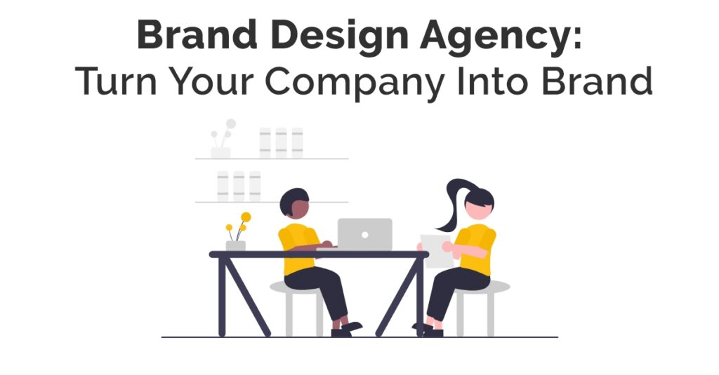 Brand Design Agency: Turn Your Company Into Brands