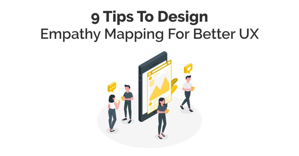 9 Tips To Design Empathy Mapping For Better User Experience