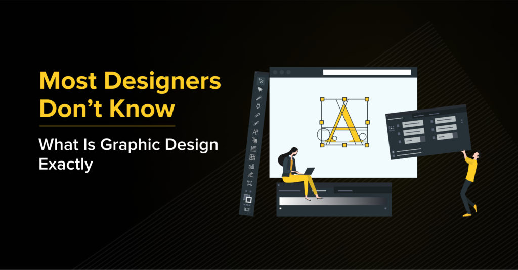Most Designers Don’t Know What Is Graphic Design Exactly